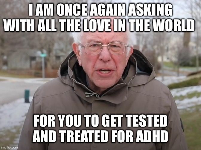 Bernie Sanders saying, “I am once again asking with all the love in the world for you to get tested and treated for ADHD.”